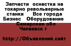 Запчасти, оснастка на токарно револьверные станки . - Все города Бизнес » Оборудование   . Самарская обл.,Чапаевск г.